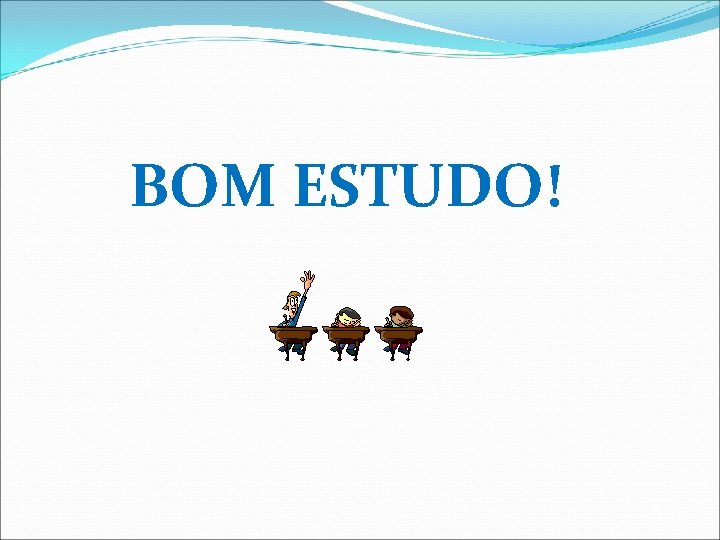 BOM ESTUDO! 