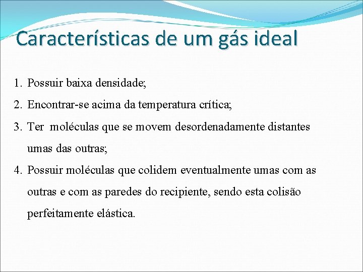 Características de um gás ideal 1. Possuir baixa densidade; 2. Encontrar-se acima da temperatura