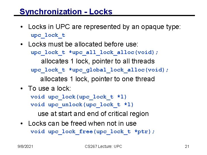 Synchronization - Locks • Locks in UPC are represented by an opaque type: upc_lock_t