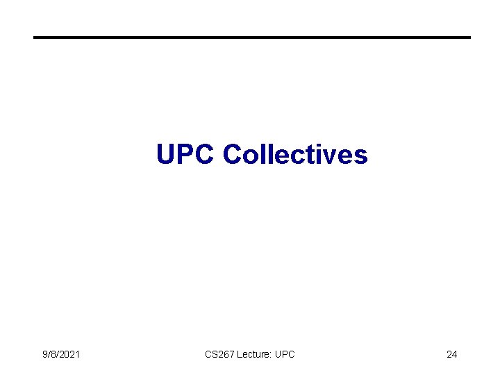 UPC Collectives 9/8/2021 CS 267 Lecture: UPC 24 