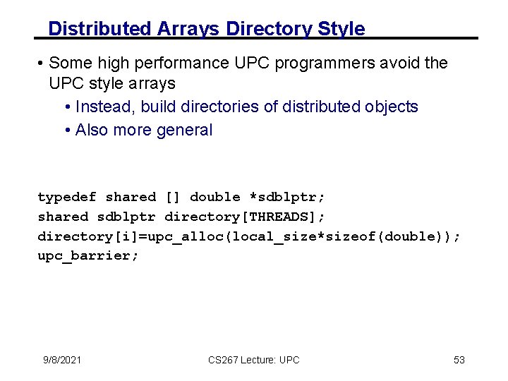 Distributed Arrays Directory Style • Some high performance UPC programmers avoid the UPC style