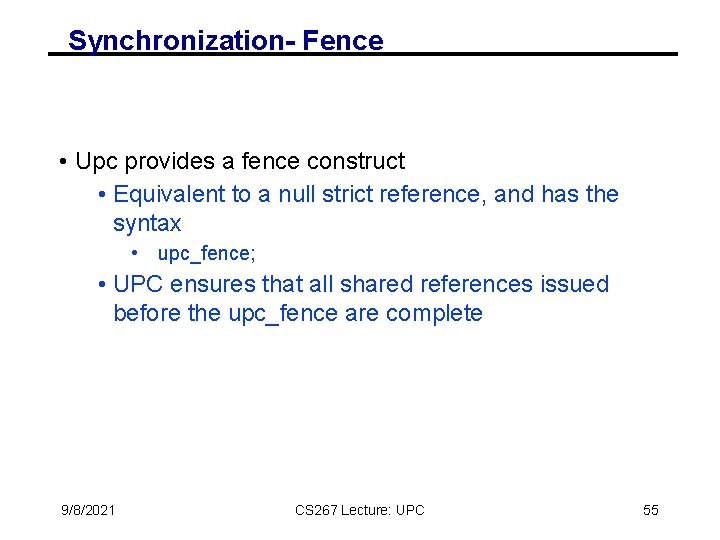 Synchronization- Fence • Upc provides a fence construct • Equivalent to a null strict