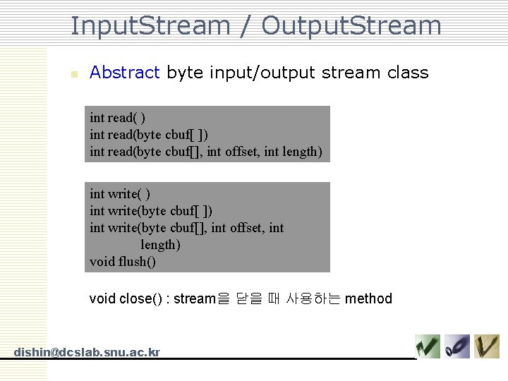 Input. Stream / Output. Stream n Abstract byte input/output stream class int read( )