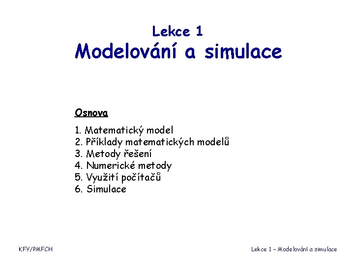 Lekce 1 Modelování a simulace Osnova 1. Matematický model 2. Příklady matematických modelů 3.