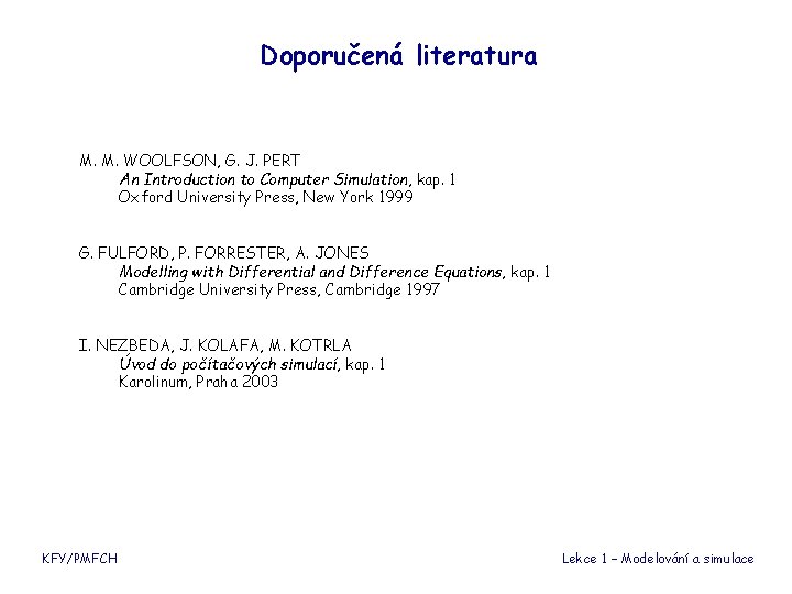 Doporučená literatura M. M. WOOLFSON, G. J. PERT An Introduction to Computer Simulation, kap.