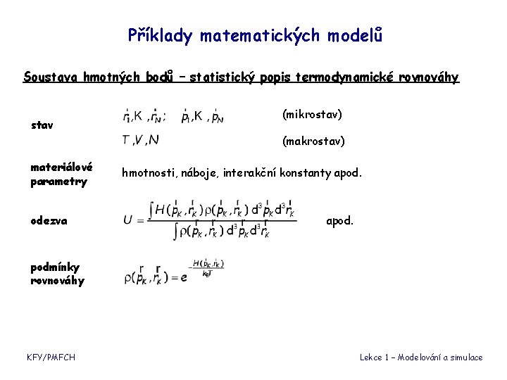 Příklady matematických modelů Soustava hmotných bodů – statistický popis termodynamické rovnováhy stav (mikrostav) (makrostav)