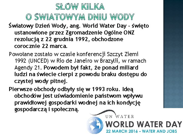Światowy Dzień Wody, ang. World Water Day – święto ustanowione przez Zgromadzenie Ogólne ONZ