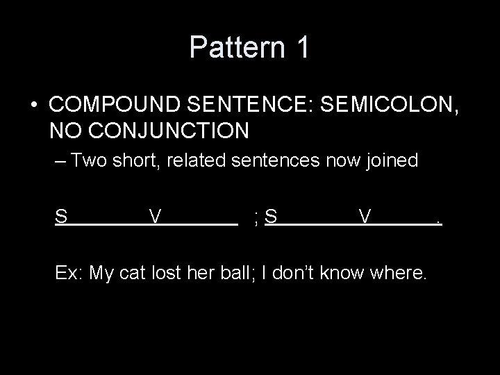 Pattern 1 • COMPOUND SENTENCE: SEMICOLON, NO CONJUNCTION – Two short, related sentences now