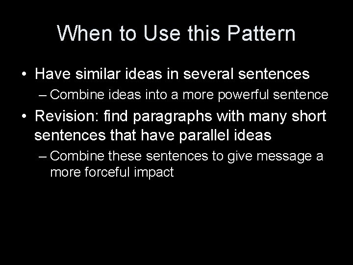 When to Use this Pattern • Have similar ideas in several sentences – Combine