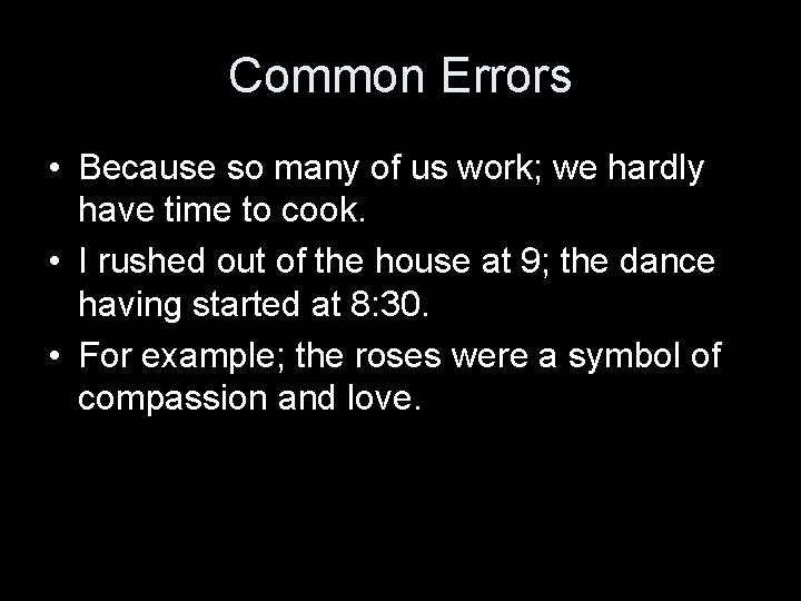 Common Errors • Because so many of us work; we hardly have time to