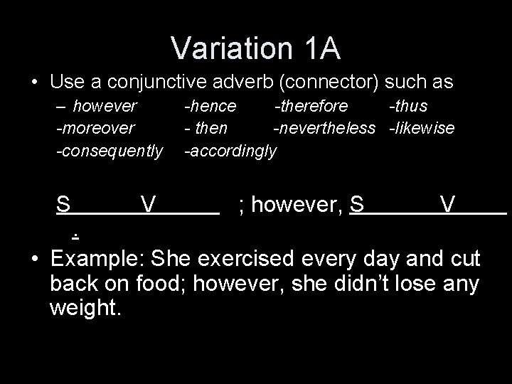 Variation 1 A • Use a conjunctive adverb (connector) such as – however -moreover