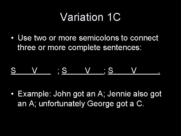 Variation 1 C • Use two or more semicolons to connect three or more