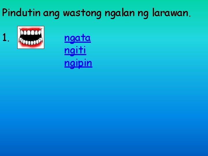 Pindutin ang wastong ngalan ng larawan. 1. ngata ngiti ngipin 