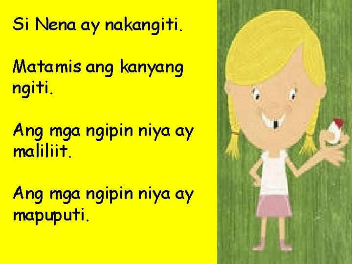 Si Nena ay nakangiti. Matamis ang kanyang ngiti. Ang mga ngipin niya ay maliliit.