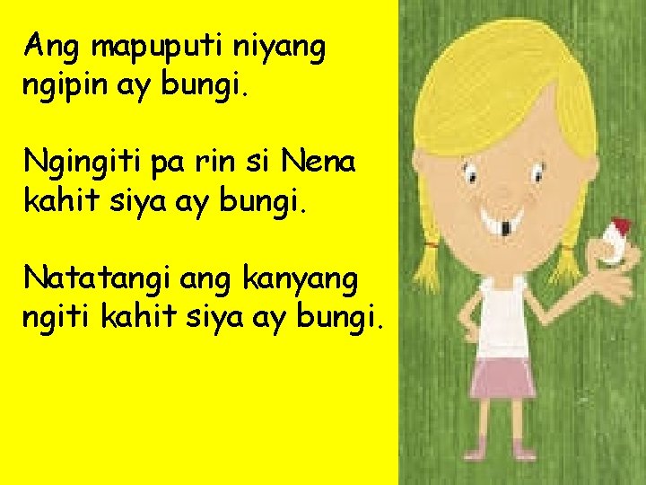 Ang mapuputi niyang ngipin ay bungi. Ngingiti pa rin si Nena kahit siya ay