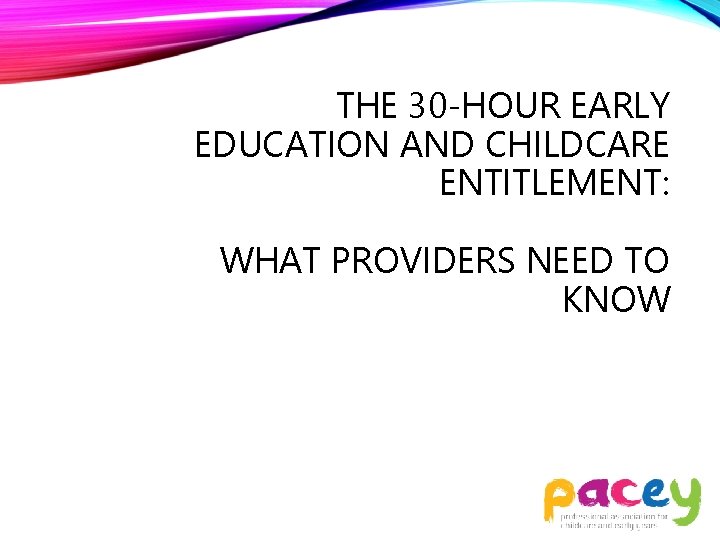 THE 30 -HOUR EARLY EDUCATION AND CHILDCARE ENTITLEMENT: WHAT PROVIDERS NEED TO KNOW 