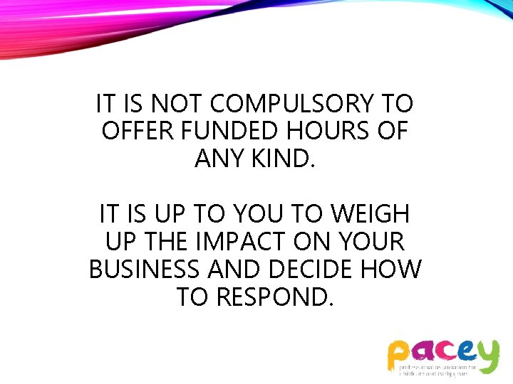 IT IS NOT COMPULSORY TO OFFER FUNDED HOURS OF ANY KIND. IT IS UP