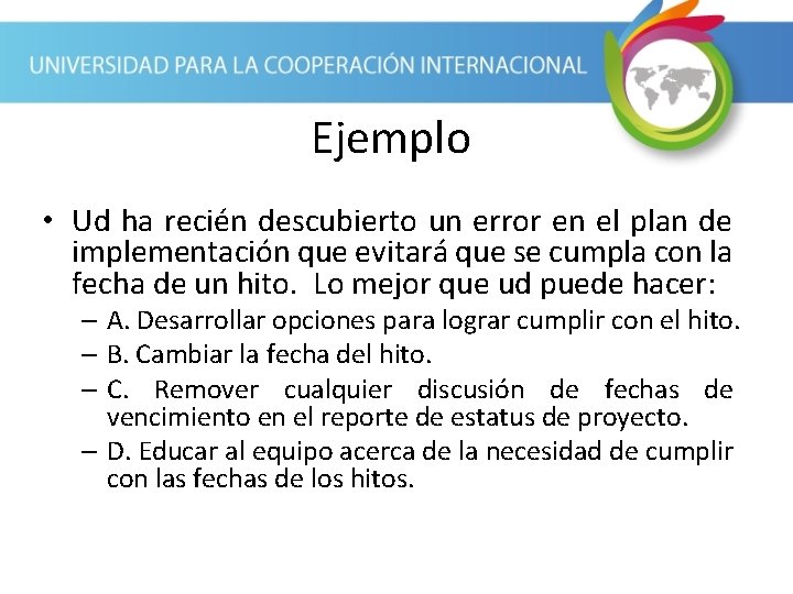 Ejemplo • Ud ha recién descubierto un error en el plan de implementación que