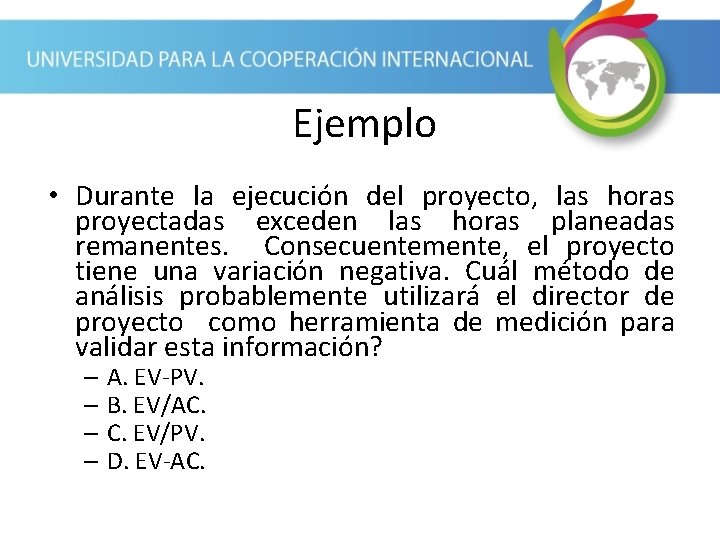 Ejemplo • Durante la ejecución del proyecto, las horas proyectadas exceden las horas planeadas