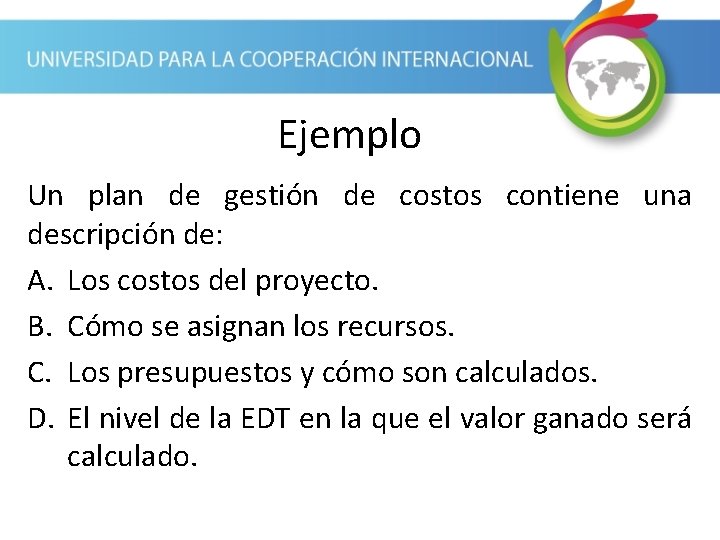 Ejemplo Un plan de gestión de costos contiene una descripción de: A. Los costos