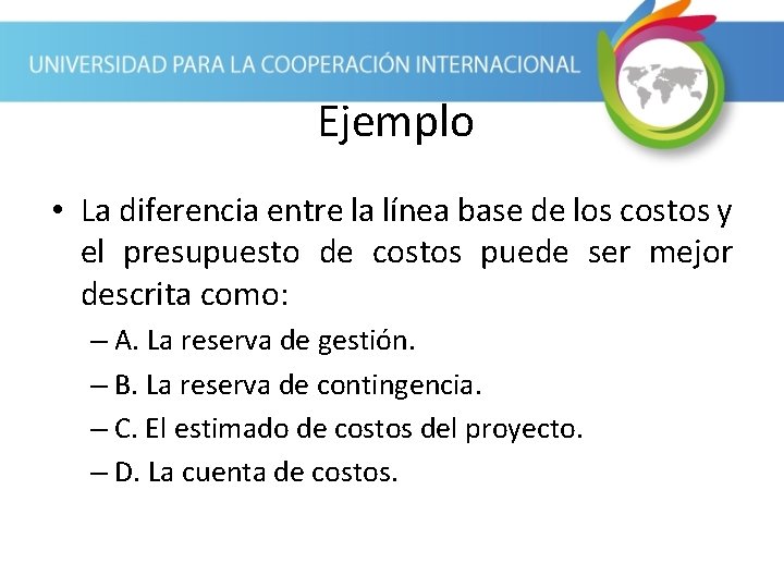 Ejemplo • La diferencia entre la línea base de los costos y el presupuesto