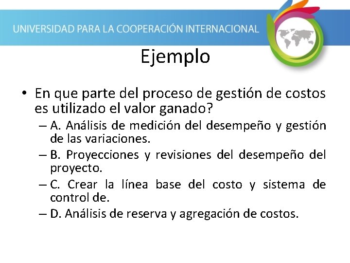 Ejemplo • En que parte del proceso de gestión de costos es utilizado el