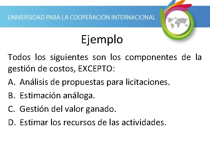 Ejemplo Todos los siguientes son los componentes de la gestión de costos, EXCEPTO: A.