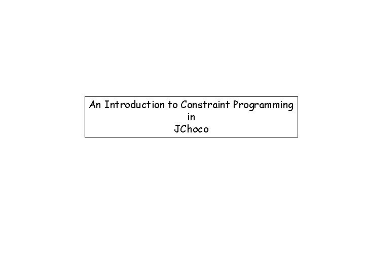 An Introduction to Constraint Programming in JChoco 