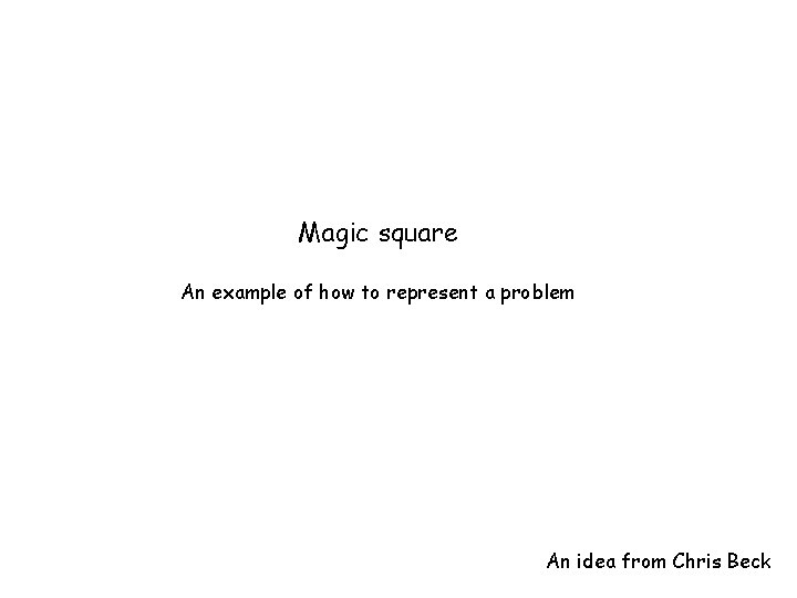 Magic square An example of how to represent a problem An idea from Chris