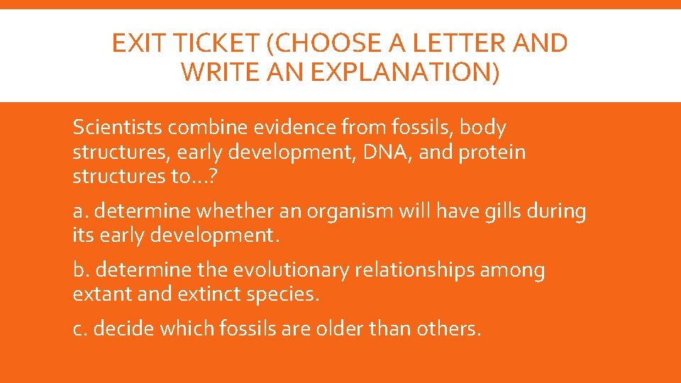 EXIT TICKET (CHOOSE A LETTER AND WRITE AN EXPLANATION) Scientists combine evidence from fossils, EXIT TICKET (CHOOSE A LETTER AND WRITE AN EXPLANATION) Scientists combine evidence from fossils,