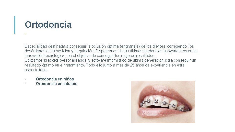 Ortodoncia Especialidad destinada a conseguir la oclusión óptima (engranaje) de los dientes, corrigiendo los