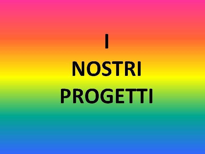 I NOSTRI PROGETTI 