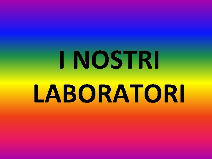 I NOSTRI LABORATORI 