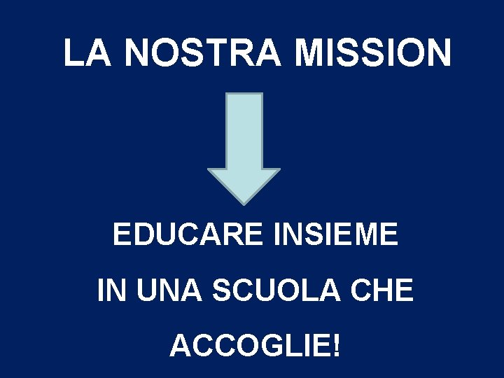 LA NOSTRA MISSION EDUCARE INSIEME IN UNA SCUOLA CHE ACCOGLIE! 