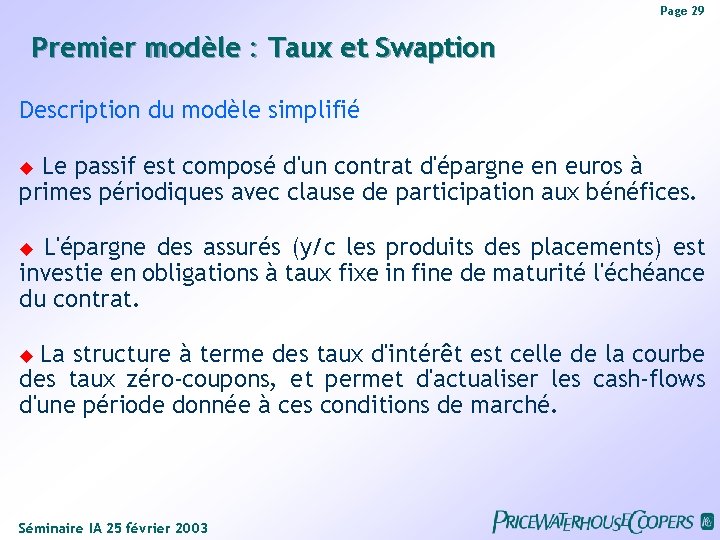 Page 29 Premier modèle : Taux et Swaption Description du modèle simplifié Le passif