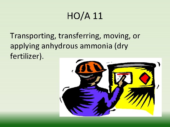 HO/A 11 Transporting, transferring, moving, or applying anhydrous ammonia (dry fertilizer). 