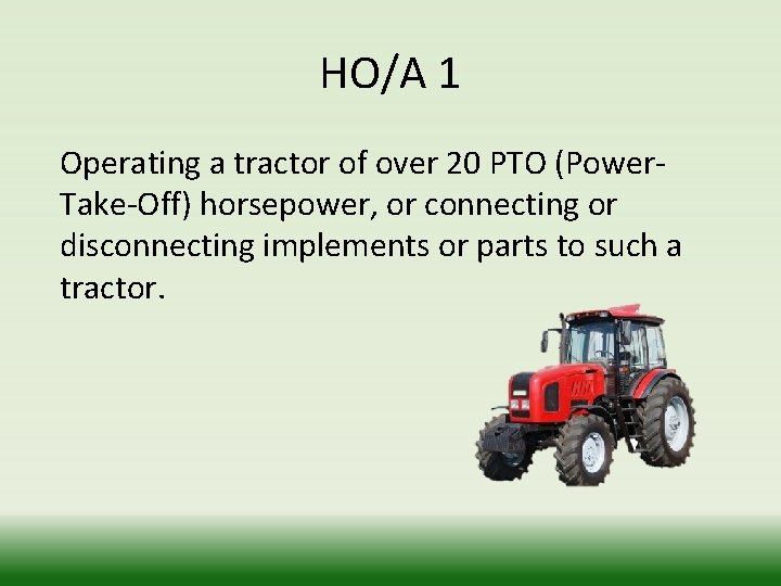 HO/A 1 Operating a tractor of over 20 PTO (Power. Take-Off) horsepower, or connecting