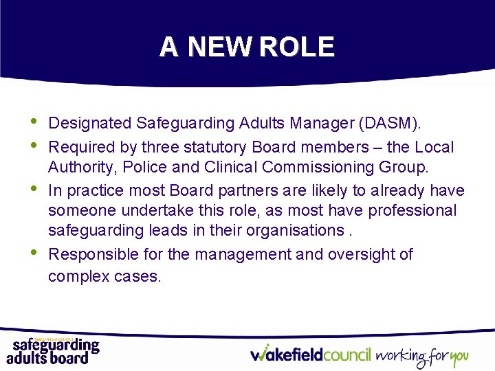 A NEW ROLE • • Designated Safeguarding Adults Manager (DASM). Required by three statutory