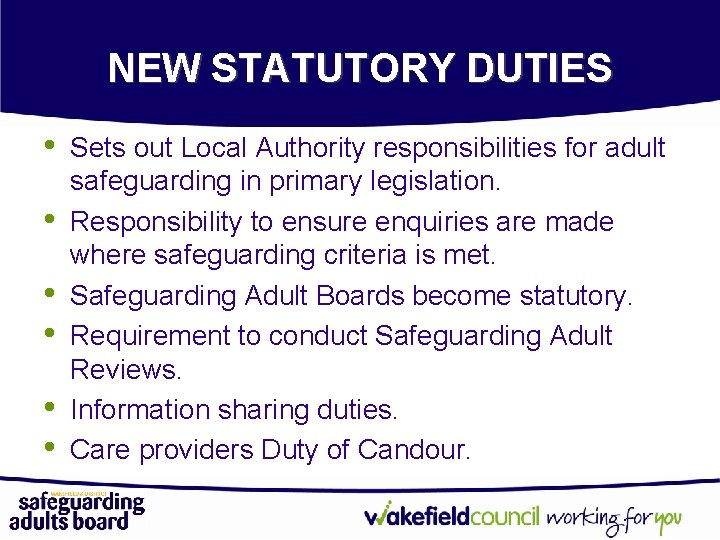 NEW STATUTORY DUTIES • • • Sets out Local Authority responsibilities for adult safeguarding