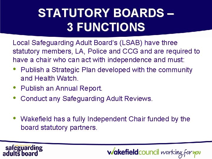 STATUTORY BOARDS – 3 FUNCTIONS Local Safeguarding Adult Board’s (LSAB) have three statutory members,