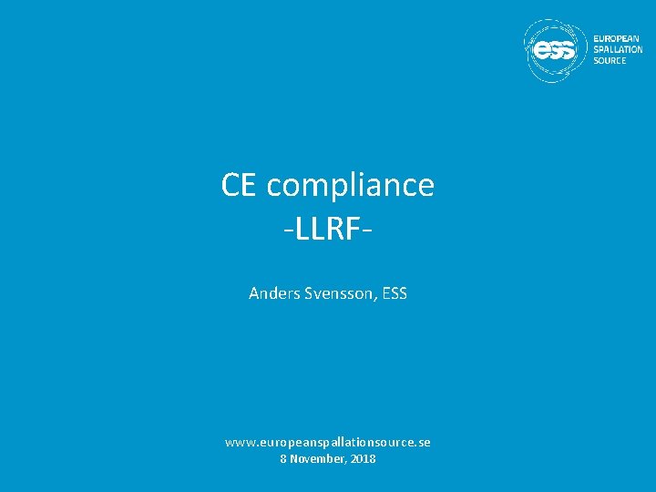 CE compliance -LLRFAnders Svensson, ESS www. europeanspallationsource. se 8 November, 2018 