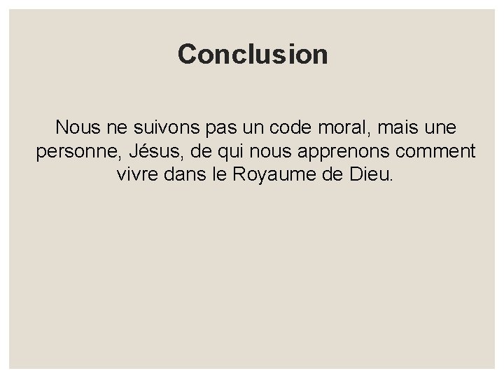 Conclusion Nous ne suivons pas un code moral, mais une personne, Jésus, de qui