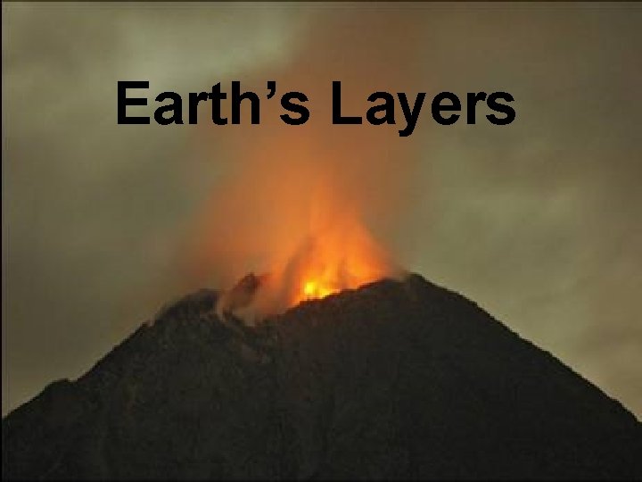 Earth’s Layers Earth’s Layers