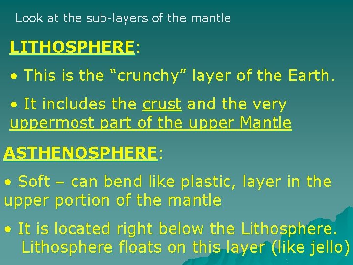 Look at the sub-layers of the mantle LITHOSPHERE: • This is the “crunchy” layer Look at the sub-layers of the mantle LITHOSPHERE: • This is the “crunchy” layer