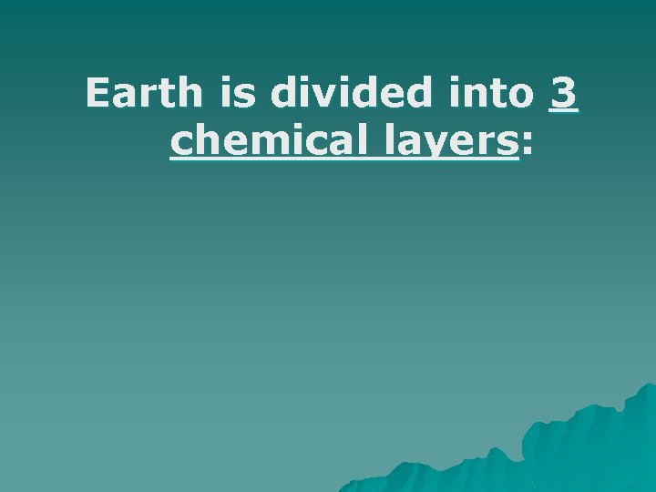 Earth is divided into 3 chemical layers: Earth is divided into 3 chemical layers: