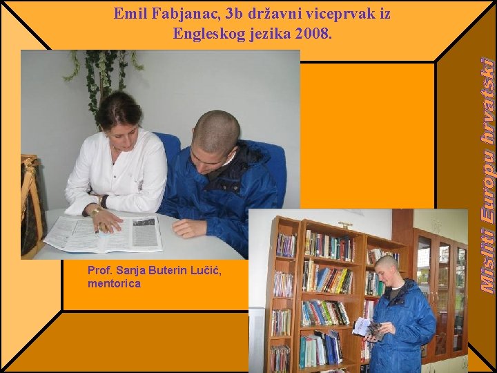 Emil Fabjanac, 3 b državni viceprvak iz Engleskog jezika 2008. Prof. Sanja Buterin Lučić,