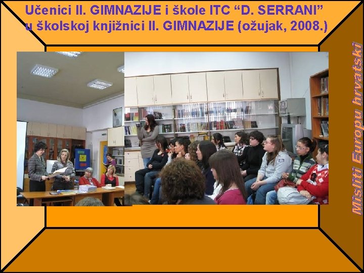 Učenici II. GIMNAZIJE i škole ITC “D. SERRANI” u školskoj knjižnici II. GIMNAZIJE (ožujak,