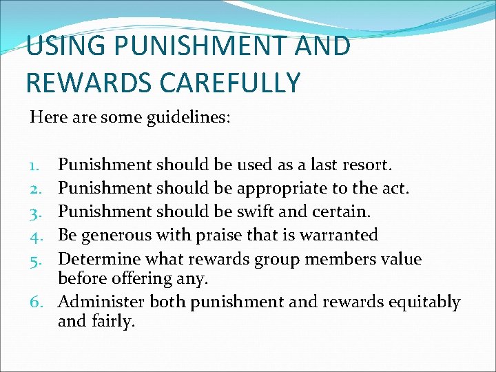 USING PUNISHMENT AND REWARDS CAREFULLY Here are some guidelines: Punishment should be used as