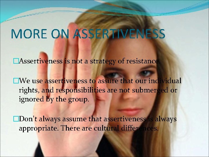 MORE ON ASSERTIVENESS �Assertiveness is not a strategy of resistance. �We use assertiveness to