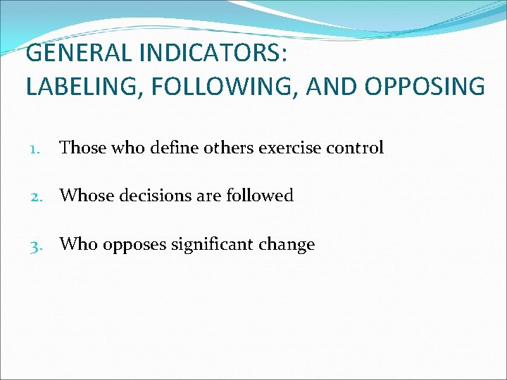 GENERAL INDICATORS: LABELING, FOLLOWING, AND OPPOSING 1. Those who define others exercise control 2.